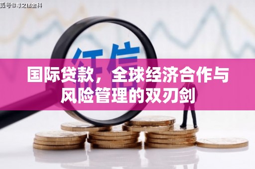 南投国际贷款，全球经济合作与风险管理的双刃剑