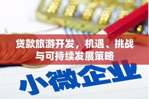 南投贷款旅游开发，机遇、挑战与可持续发展策略