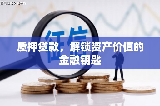 南投质押贷款，解锁资产价值的金融钥匙