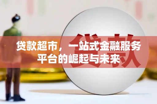 南投贷款超市，一站式金融服务平台的崛起与未来