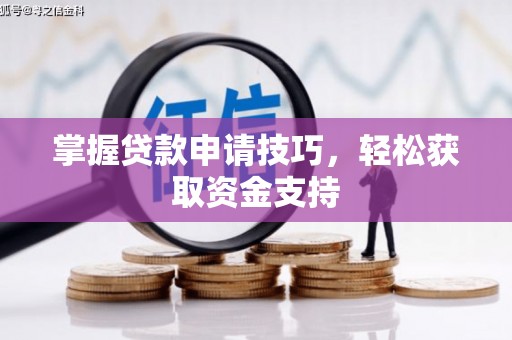 南投掌握贷款申请技巧，轻松获取资金支持