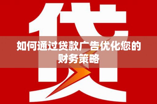 南投如何通过贷款广告优化您的财务策略