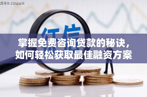 南投掌握免费咨询贷款的秘诀，如何轻松获取最佳融资方案