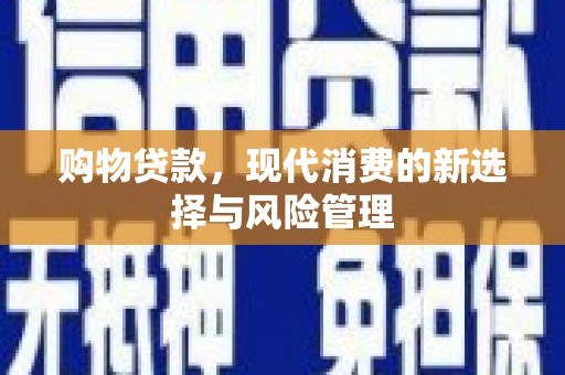 南投购物贷款，现代消费的新选择与风险管理