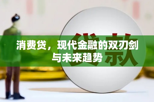 南投消费贷，现代金融的双刃剑与未来趋势