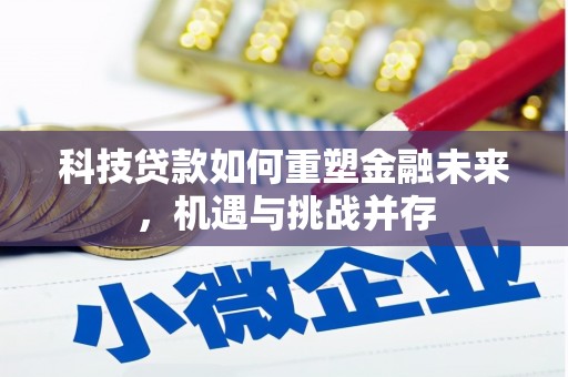 南投科技贷款如何重塑金融未来，机遇与挑战并存
