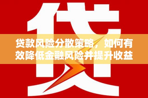 南投贷款风险分散策略，如何有效降低金融风险并提升收益