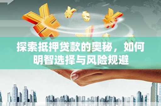 南投探索抵押贷款的奥秘，如何明智选择与风险规避
