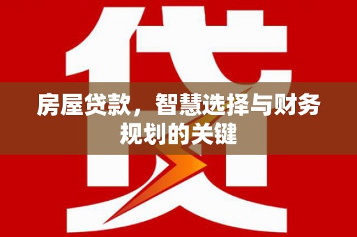 南投房屋贷款，智慧选择与财务规划的关键