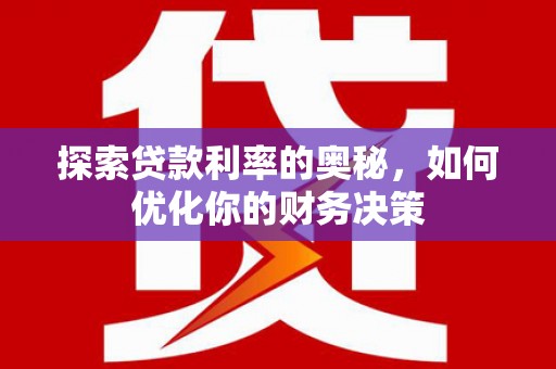 南投探索贷款利率的奥秘，如何优化你的财务决策