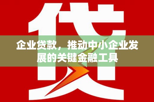 南投企业贷款，推动中小企业发展的关键金融工具