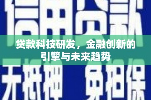 南投贷款科技研发，金融创新的引擎与未来趋势