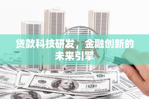 南投贷款科技研发，金融创新的未来引擎