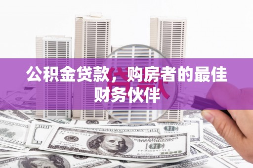 南投公积金贷款，购房者的最佳财务伙伴