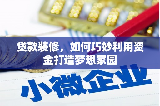 南投贷款装修，如何巧妙利用资金打造梦想家园