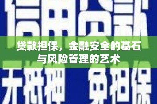 南投贷款担保，金融安全的基石与风险管理的艺术