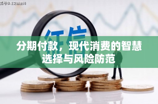 南投分期付款，现代消费的智慧选择与风险防范