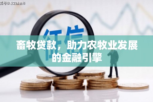 南投畜牧贷款，助力农牧业发展的金融引擎