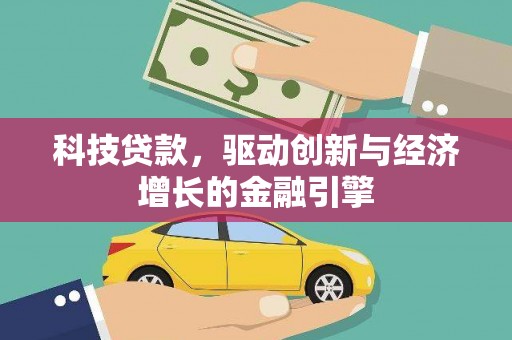 南投科技贷款，驱动创新与经济增长的金融引擎