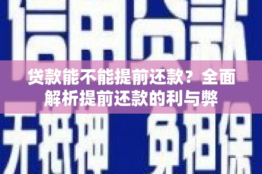 南投贷款能不能提前还款？全面解析提前还款的利与弊