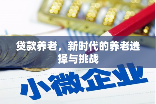 南投贷款养老，新时代的养老选择与挑战