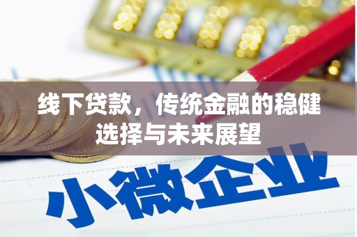 南投线下贷款，传统金融的稳健选择与未来展望