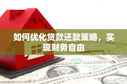 南投如何优化贷款还款策略，实现财务自由