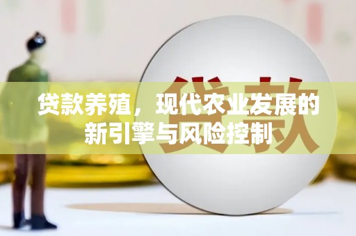 南投贷款养殖，现代农业发展的新引擎与风险控制