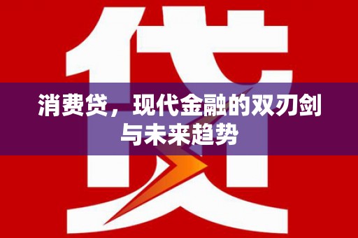 南投消费贷，现代金融的双刃剑与未来趋势