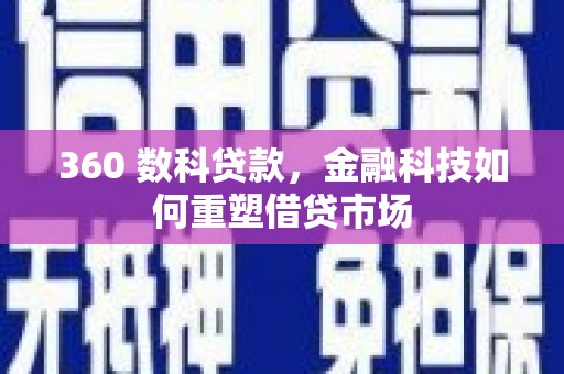 南投360 数科贷款，金融科技如何重塑借贷市场