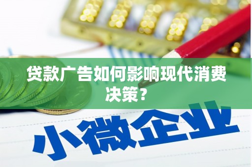 南投贷款广告如何影响现代消费决策？
