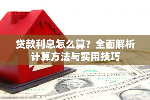 南投贷款利息怎么算？全面解析计算方法与实用技巧