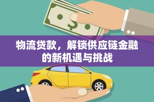 南投物流贷款，解锁供应链金融的新机遇与挑战