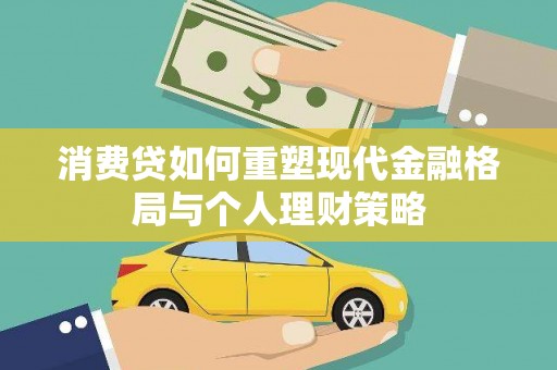 南投消费贷如何重塑现代金融格局与个人理财策略