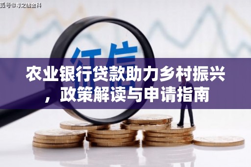 南投农业银行贷款助力乡村振兴，政策解读与申请指南