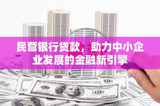 南投民营银行贷款，助力中小企业发展的金融新引擎