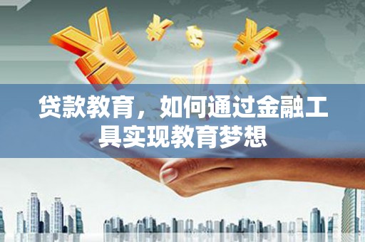 南投贷款教育，如何通过金融工具实现教育梦想