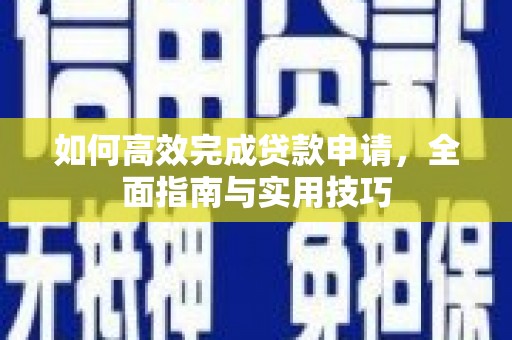 南投如何高效完成贷款申请，全面指南与实用技巧