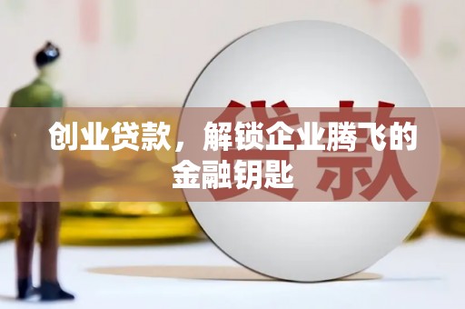 南投创业贷款，解锁企业腾飞的金融钥匙