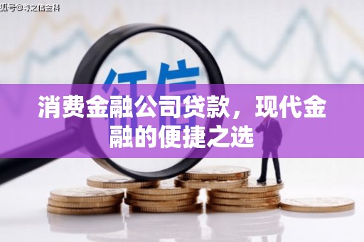 南投消费金融公司贷款，现代金融的便捷之选