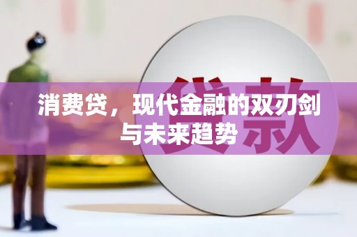 南投消费贷，现代金融的双刃剑与未来趋势