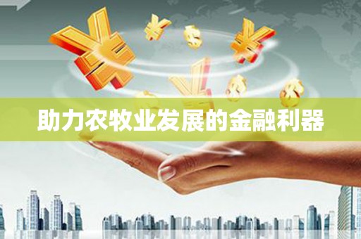 南投助力农牧业发展的金融利器