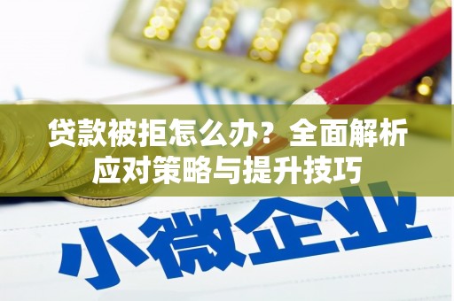 南投贷款被拒怎么办？全面解析应对策略与提升技巧