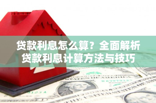 南投贷款利息怎么算？全面解析贷款利息计算方法与技巧