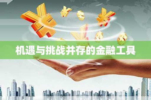 南投机遇与挑战并存的金融工具