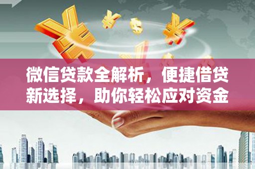 南投微信贷款全解析，便捷借贷新选择，助你轻松应对资金需求