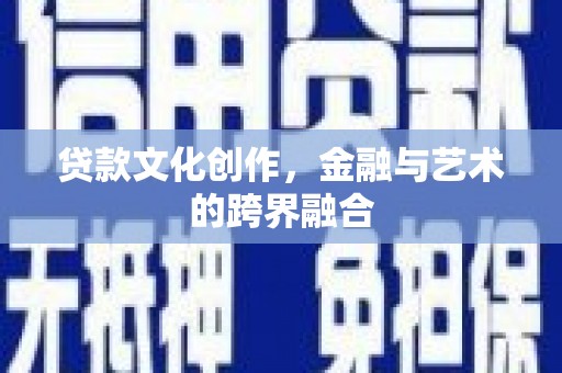 南投贷款文化创作，金融与艺术的跨界融合