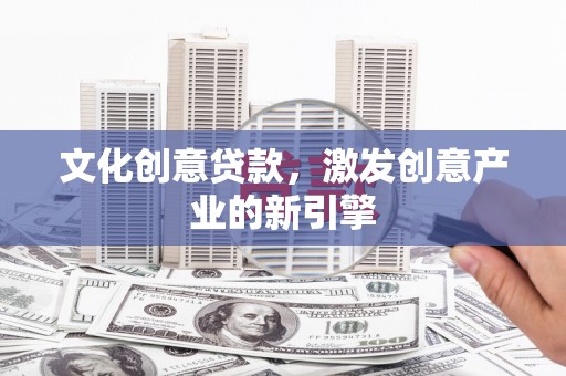 南投文化创意贷款，激发创意产业的新引擎
