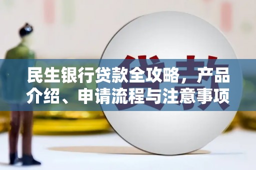 南投民生银行贷款全攻略，产品介绍、申请流程与注意事项